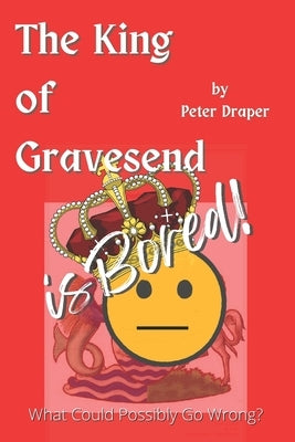 The King of Gravesend is Bored!: What Could Possibly Go Wrong? by Draper, Peter