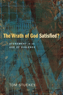 The Wrath of God Satisfied? by Stuckey, Tom