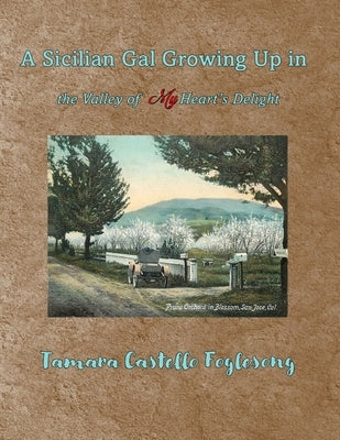 A Sicilian Gal Growing Up in the Valley of My Heart's Delight by Castello Foglesong, Tamara