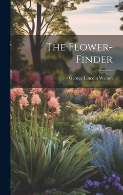 The Flower-Finder by Walton, George Lincoln