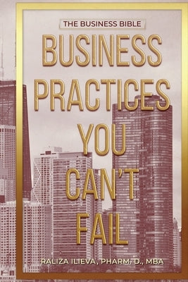 Business Practices You Can't Fail: The Business Bible by Ilieva, Raliza
