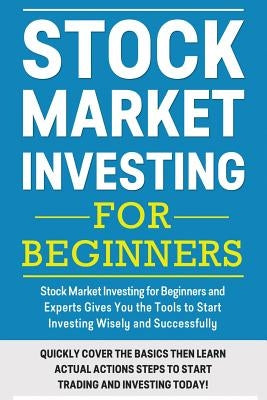 Stock Market Investing For Beginners: Stock Market Investing for Beginners as Well as Experts Gives You the Tools to Start Investing Wisely and Succes by Harley, James