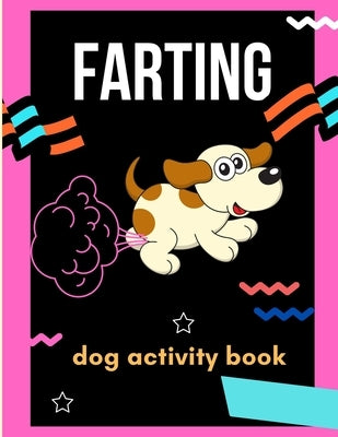 Farting dog activity book: A collection of Funny & super easy puppies activity pages for kids & toddlers, boys & girls . Book for animal lovers: by Publishing House, Abc