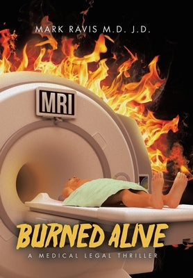 Burned Alive: A Medical Legal Thriller by Ravis J. D., Mark
