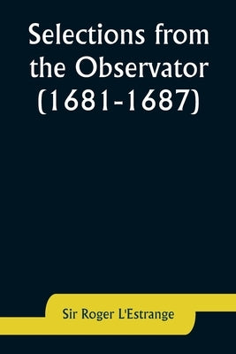 Selections from the Observator (1681-1687) by L'Estrange, Roger