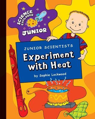 Junior Scientists: Experiment with Heat by Lockwood, Sophie
