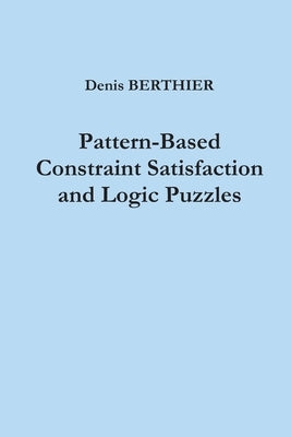 Pattern-Based Constraint Satisfaction and Logic Puzzles by Berthier, Denis