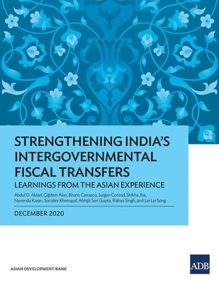 Strengthening India's Intergovernmental Fiscal Transfers: Learnings from the Asian Experience by Abiad, Abdul D.
