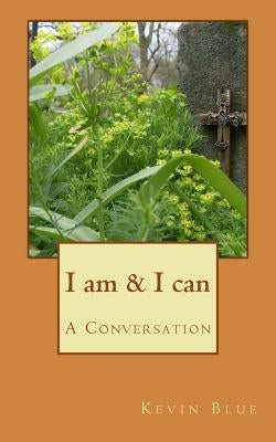 I am & I can: A Conversation by Blue, Kevin Michael