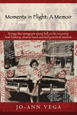 Moments in Flight: A Memoir: Brings the immigrant story full circle; recovers lost history; shares hard-earned practical wisdom by Vega, Jo-Ann