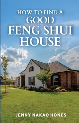 How to Find a Good Feng Shui House by Hones, Jenny Nakao