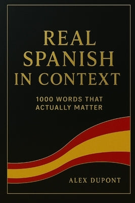Real Spanish in Context - 1000 Words That Actually Matter by DuPont, Alex