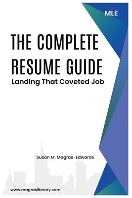 The Complete Resume Guide: Landing That Coveted Job by Magras-Edwards, Susan M.