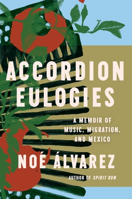Accordion Eulogies: A Memoir of Music, Migration, and Mexico by Álvarez, Noé