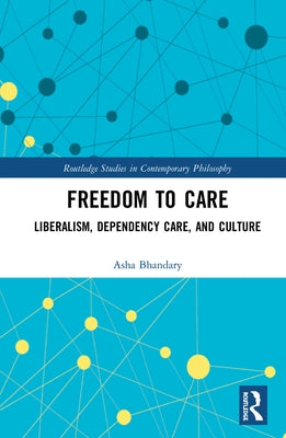 Freedom to Care: Liberalism, Dependency Care, and Culture by Bhandary, Asha