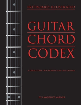 Fretboard Illustrated-Guitar Chord Codex: A Directory of Chords for the Guitar by Varner, Lawrence