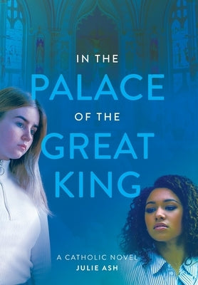 In the Palace of the Great King: a Catholic Novel by Ash, Julie