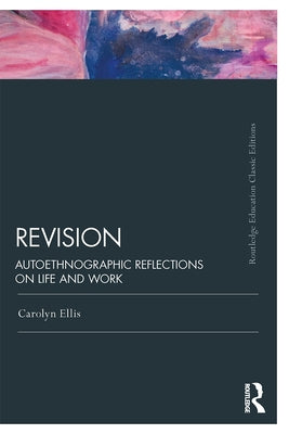 Revision: Autoethnographic Reflections on Life and Work by Ellis, Carolyn