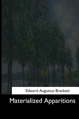Materialized Apparitions: If Not Beings by Brackett, Edward Augustus
