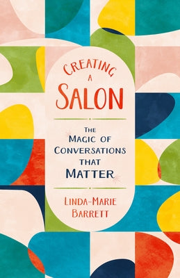 Creating a Salon: The Magic of Conversations That Matter by Barrett, Linda-Marie