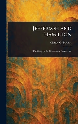 Jefferson and Hamilton by Bowers, Claude G. (Claude Gernade)