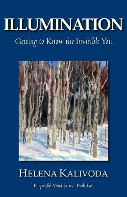 Illumination, Getting to Know the Invisible You (Purposeful Mind Series - Book Two) by Kalivoda, Helena