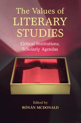 The Values of Literary Studies: Critical Institutions, Scholarly Agendas by McDonald, Rónán