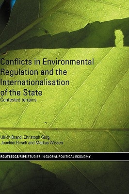 Conflicts in Environmental Regulation and the Internationalisation of the State: Contested Terrains by Brand, Ulrich
