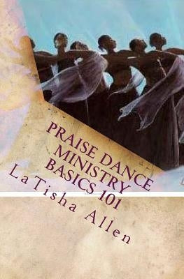 Latisha Allen's Praise Dance Basisc 101 by Allen, Latisha M.