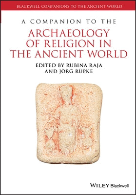 A Companion to the Archaeology of Religion in the Ancient World by Raja, Rubina