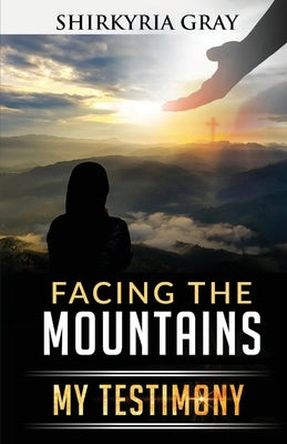 Facing the Mountains: My Testimony by Gray, Shirkyria
