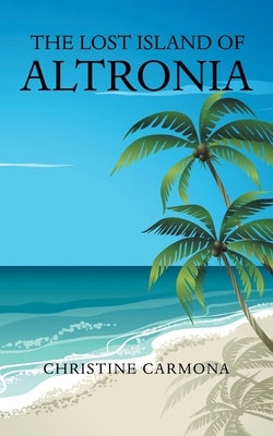 The Lost Island of Altronia by Carmona, Christine