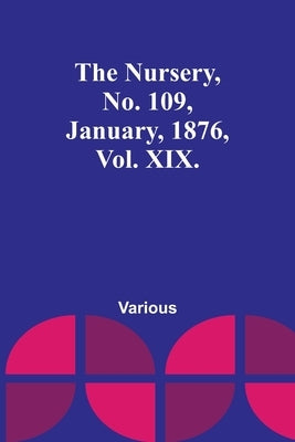 The Nursery, No. 109, January, 1876, Vol. XIX. by Various