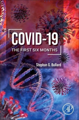 Covid-19: The First Six Months by Bullard, Stephan