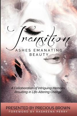 Transition 2: Ashes Emanating Beauty by Brown, Precious S.