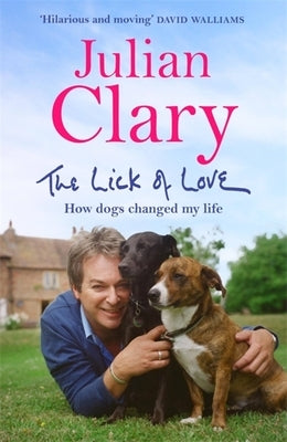 The Lick of Love: How Dogs Changed My Life by Clary, Julian