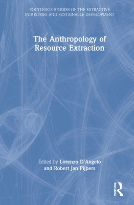 The Anthropology of Resource Extraction by D'Angelo, Lorenzo