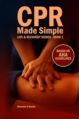 CPR Made Simple - Full Master Edition: Hands-On CPR, AED & Choking Response for Adults, Children & Infants - Courage Before Confidence by Gumbo, Munashe D.