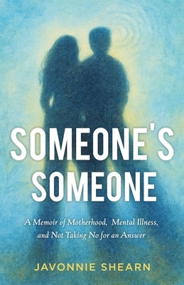 Someone's Someone: A Memoir of Motherhood, Mental Illness, and Not Taking No for an Answer by Shearn, Javonnie