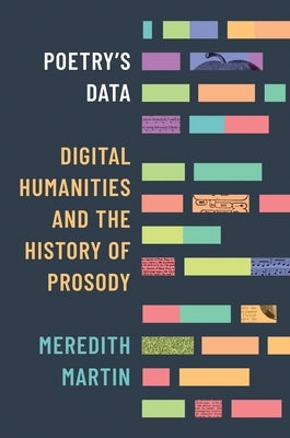 Poetry's Data: Digital Humanities and the History of Prosody by Martin, Meredith