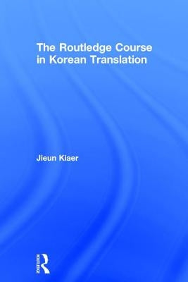 The Routledge Course in Korean Translation by Kiaer, Jieun
