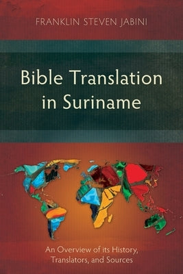 Bible Translation in Suriname: An Overview of its History, Translators, and Sources by Jabini, Franklin Steven