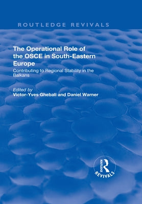 The Operational Role of the OSCE in South-Eastern Europe: Contributing to Regional Stability in the Balkans by Ghebali, Victor-Yves