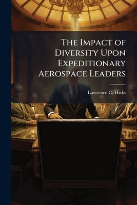 The Impact of Diversity Upon Expeditionary Aerospace Leaders by Hicks, Lawrence C.