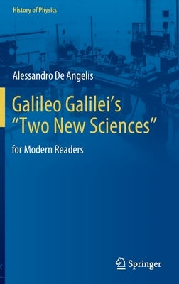 Galileo Galilei's "Two New Sciences": For Modern Readers by de Angelis, Alessandro