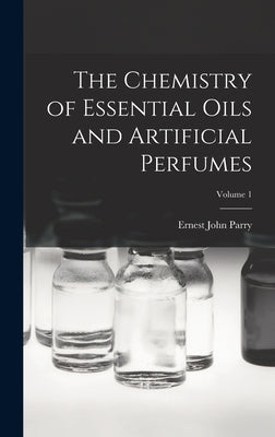 The Chemistry of Essential Oils and Artificial Perfumes; Volume 1 by Parry, Ernest John