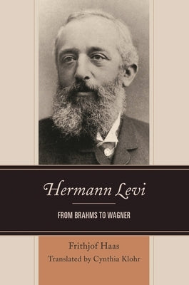 Hermann Levi: From Brahms to Wagner by Haas, Frithjof