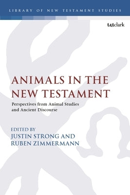 Animals in the New Testament: Perspectives from Animal Studies and Ancient Contexts by Strong, Justin David