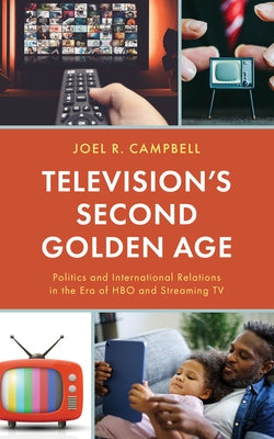 Television's Second Golden Age: Politics and International Relations in the Era of HBO and Streaming TV by Campbell, Joel R.