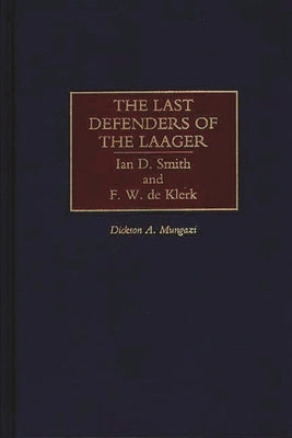 The Last Defenders of the Laager: Ian D. Smith and F. W. de Klerk by [Deceased], Dickson Mungazi